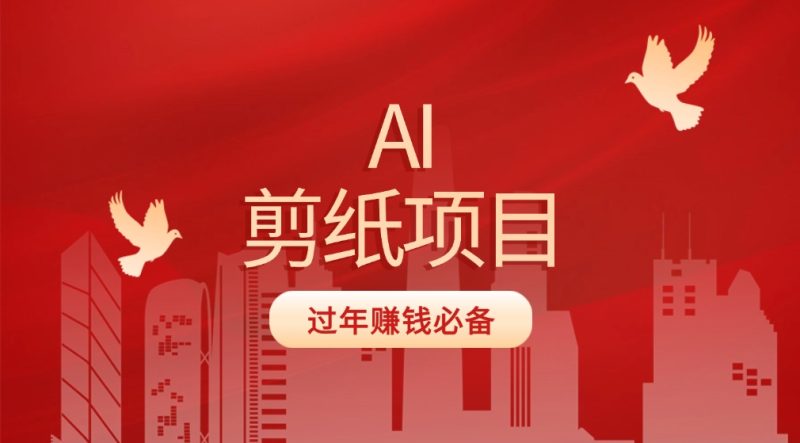 AI剪纸项目(过年赚钱必备)-表哥项目库