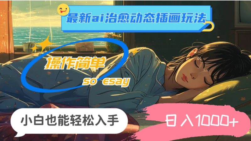 最新ai治愈动态插画玩法,操作简单,小白也能轻松入手,日入1000+-表哥项目库