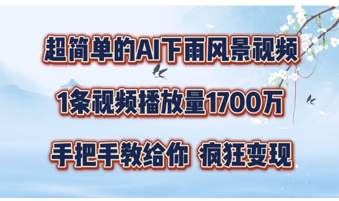超简单的AI下雨风景视频,1条视频播放量1700万,手把手教给你【揭秘】-表哥项目库