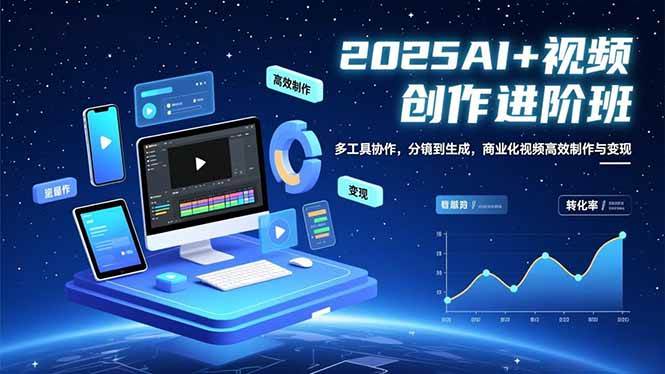 AI+视频创作进阶班:多工具协作,商业化视频高效制作与变现-表哥项目库
